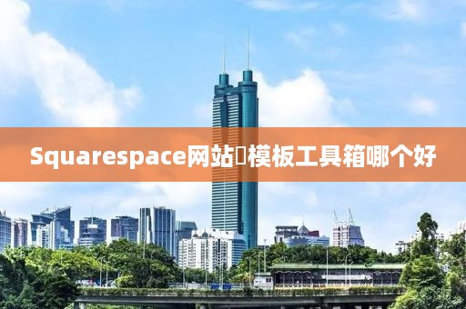 Squarespace网站‌模板工具箱哪个好