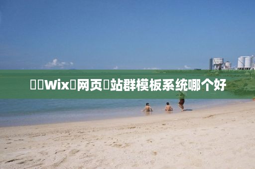 ‌‌Wix‌网页‌站群模板系统哪个好