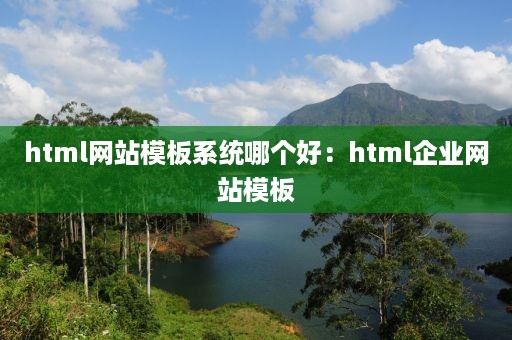 html网站模板系统哪个好：html企业网站模板