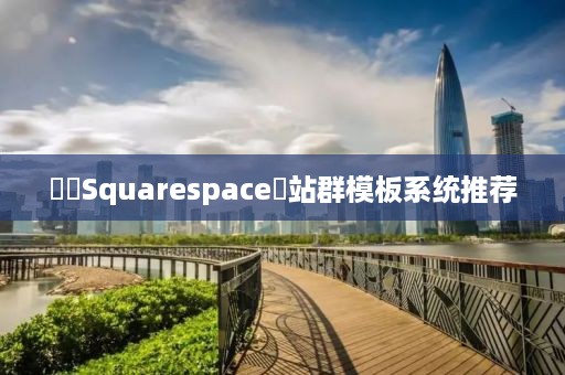 ‌‌Squarespace‌站群模板系统推荐