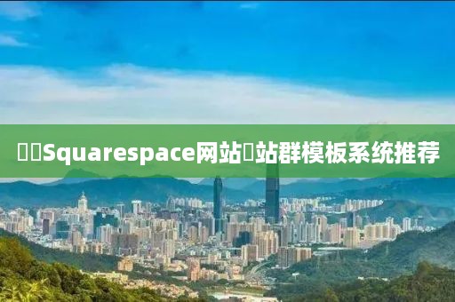 ‌‌Squarespace网站‌站群模板系统推荐